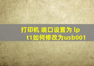 打印机 端口设置为 lpt1如何修改为usb001